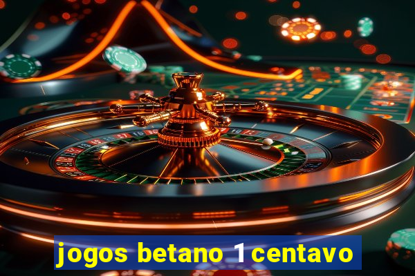 jogos betano 1 centavo